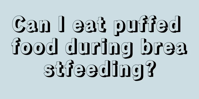 Can I eat puffed food during breastfeeding?