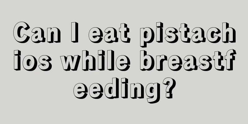 Can I eat pistachios while breastfeeding?