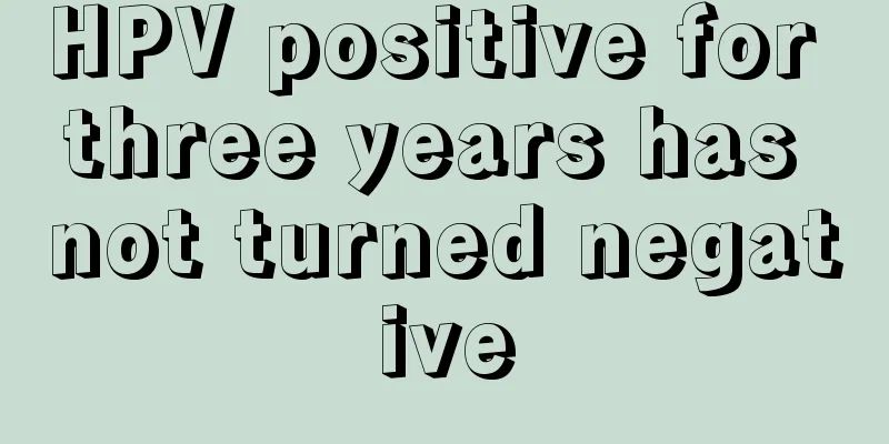 HPV positive for three years has not turned negative