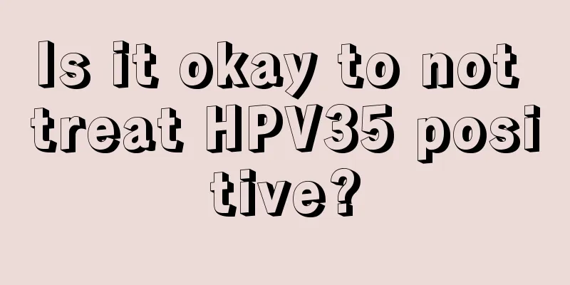 Is it okay to not treat HPV35 positive?