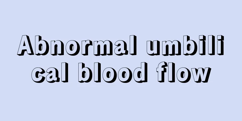 Abnormal umbilical blood flow