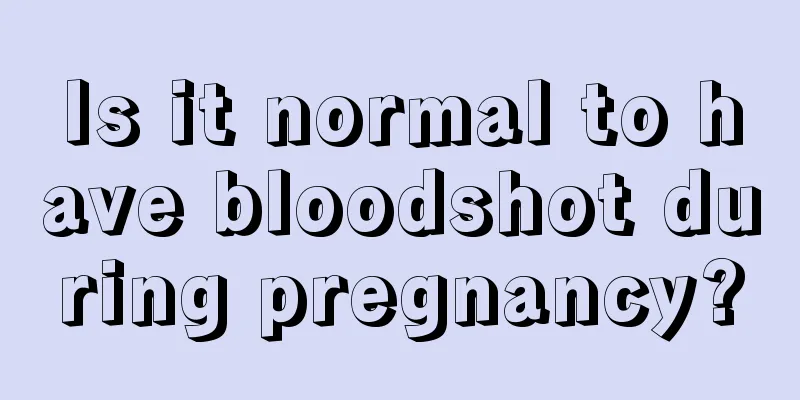 Is it normal to have bloodshot during pregnancy?