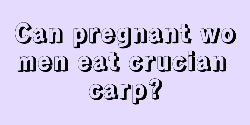 Can pregnant women eat crucian carp?