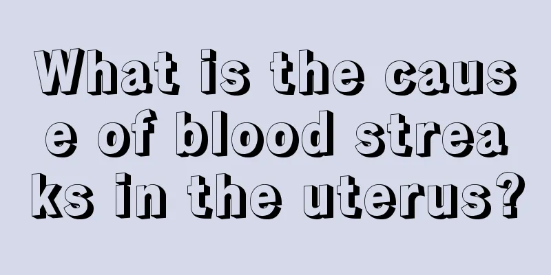 What is the cause of blood streaks in the uterus?