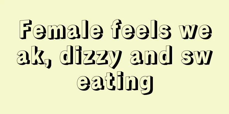 Female feels weak, dizzy and sweating