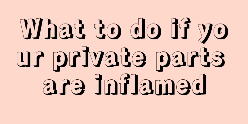 What to do if your private parts are inflamed