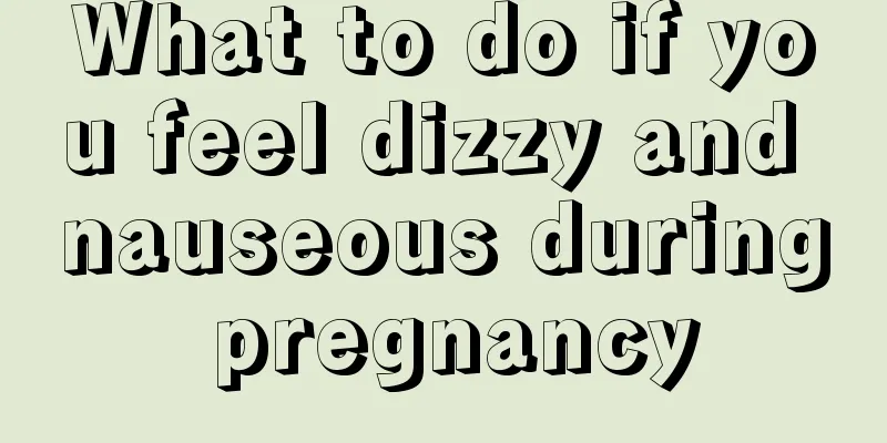 What to do if you feel dizzy and nauseous during pregnancy