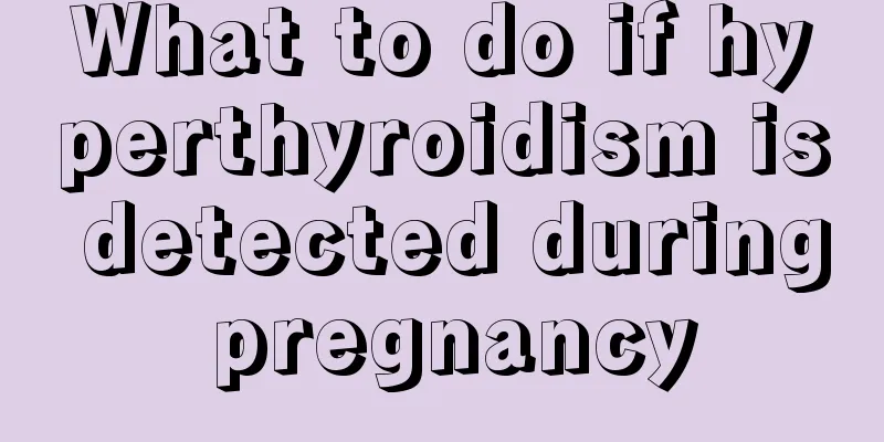 What to do if hyperthyroidism is detected during pregnancy