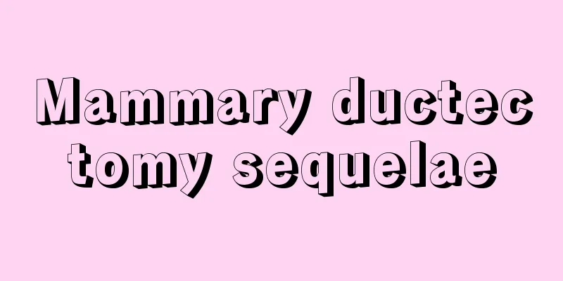 Mammary ductectomy sequelae