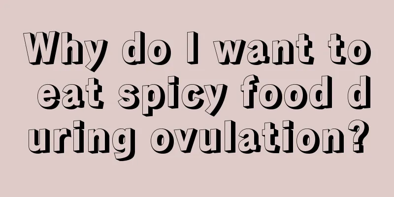 Why do I want to eat spicy food during ovulation?