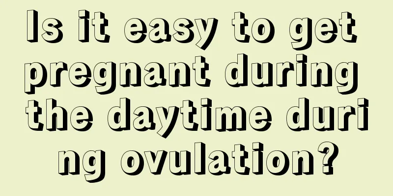 Is it easy to get pregnant during the daytime during ovulation?