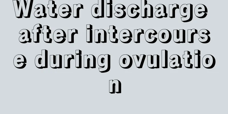 Water discharge after intercourse during ovulation