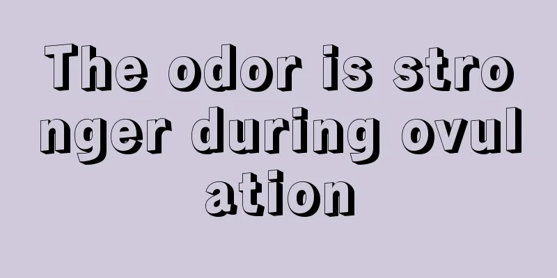 The odor is stronger during ovulation