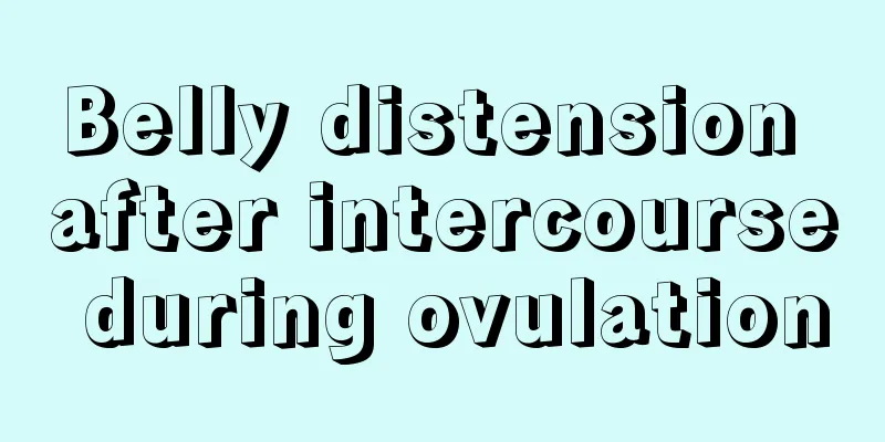 Belly distension after intercourse during ovulation