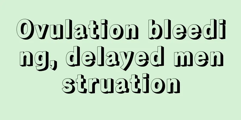 Ovulation bleeding, delayed menstruation