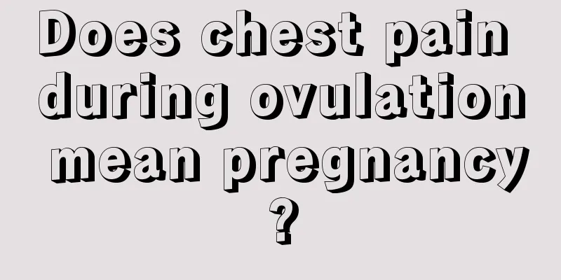 Does chest pain during ovulation mean pregnancy?