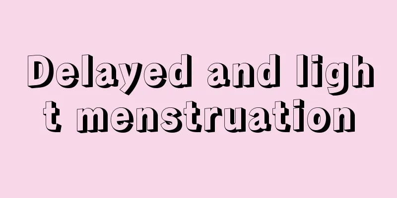 Delayed and light menstruation