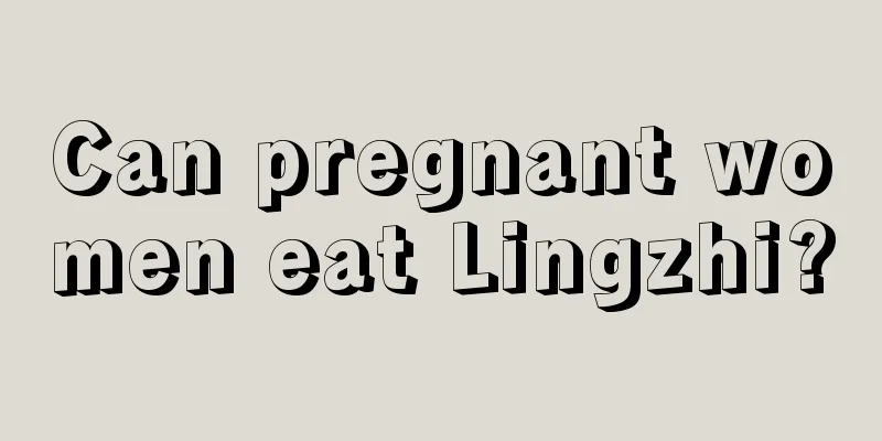 Can pregnant women eat Lingzhi?