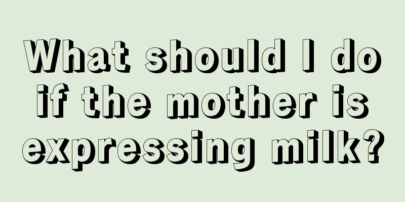 What should I do if the mother is expressing milk?