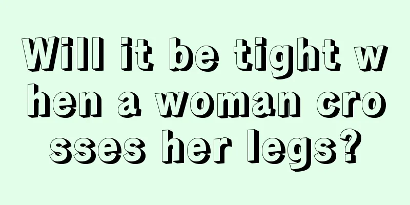 Will it be tight when a woman crosses her legs?