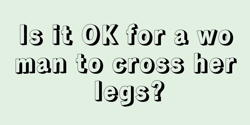 Is it OK for a woman to cross her legs?