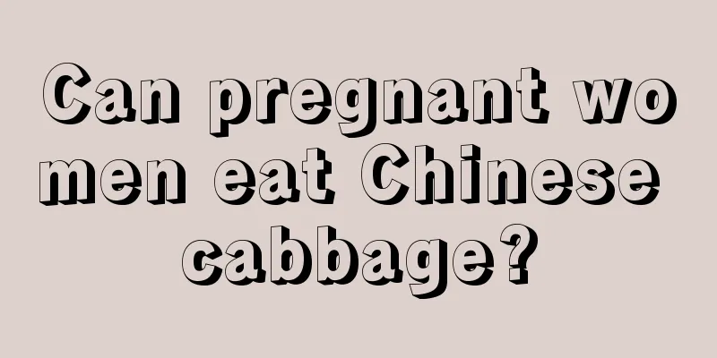 Can pregnant women eat Chinese cabbage?