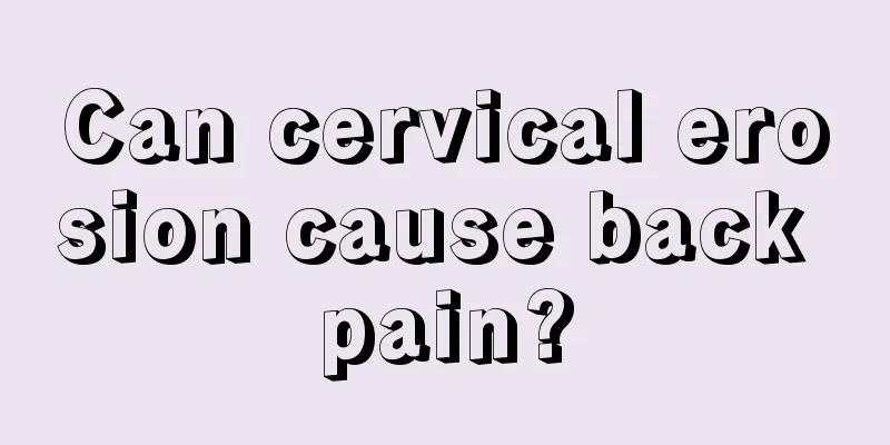 Can cervical erosion cause back pain?