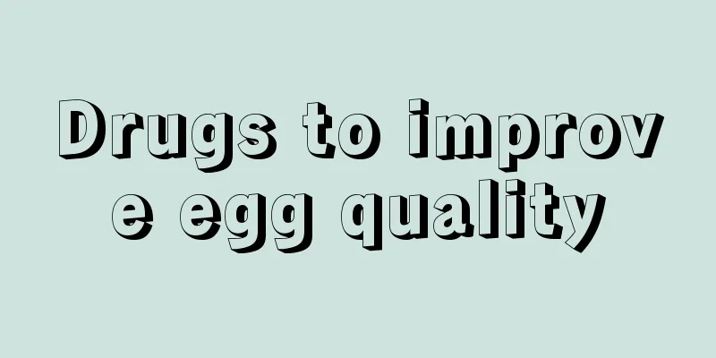 Drugs to improve egg quality