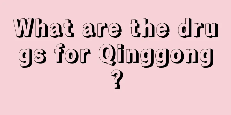 What are the drugs for Qinggong?