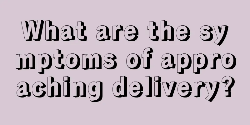 What are the symptoms of approaching delivery?