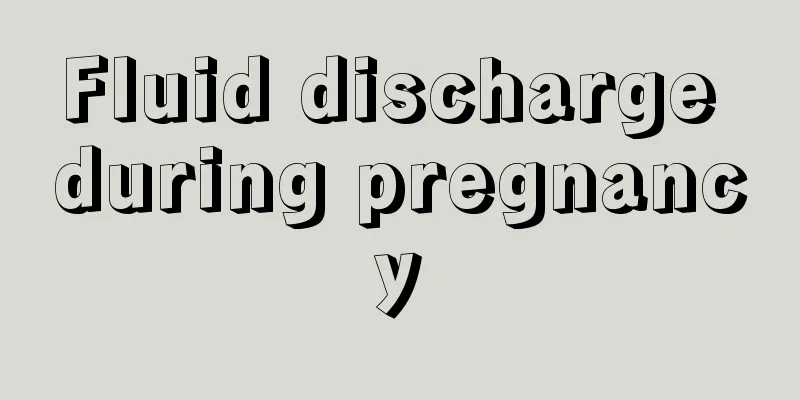 Fluid discharge during pregnancy