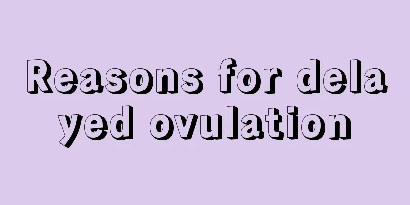 Reasons for delayed ovulation