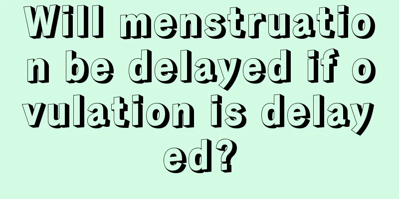 Will menstruation be delayed if ovulation is delayed?