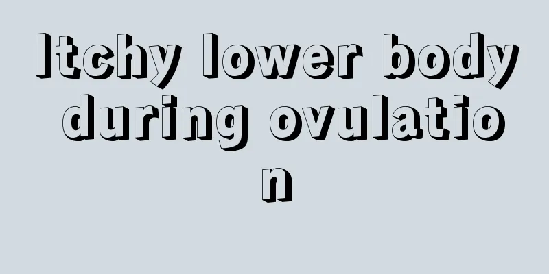 Itchy lower body during ovulation