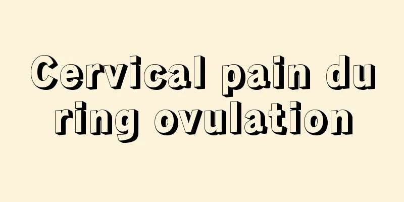 Cervical pain during ovulation