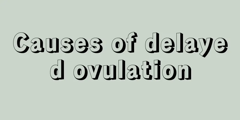 Causes of delayed ovulation