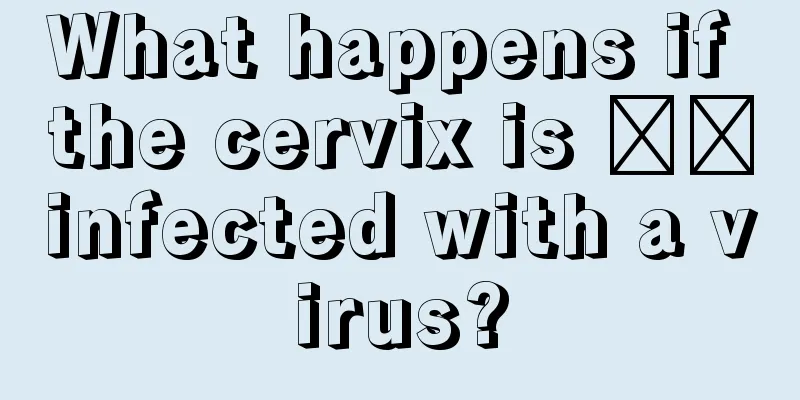 What happens if the cervix is ​​infected with a virus?