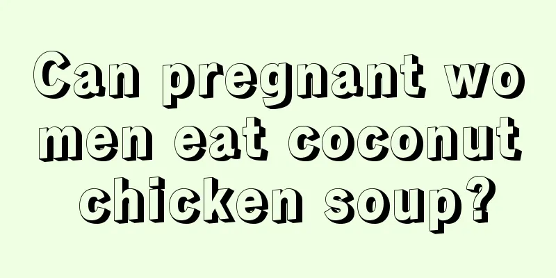 Can pregnant women eat coconut chicken soup?