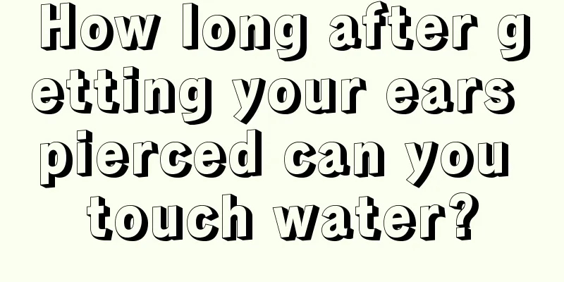 How long after getting your ears pierced can you touch water?