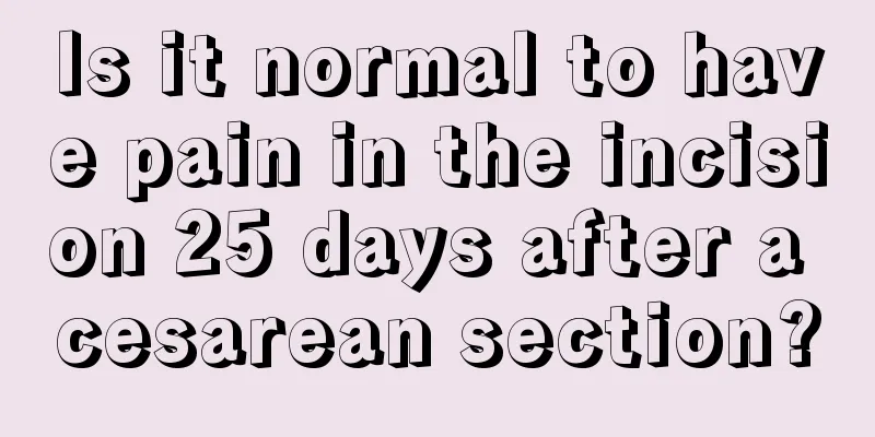 Is it normal to have pain in the incision 25 days after a cesarean section?