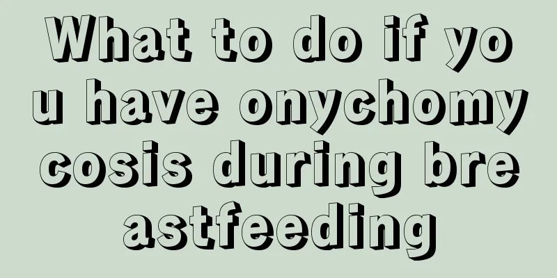 What to do if you have onychomycosis during breastfeeding