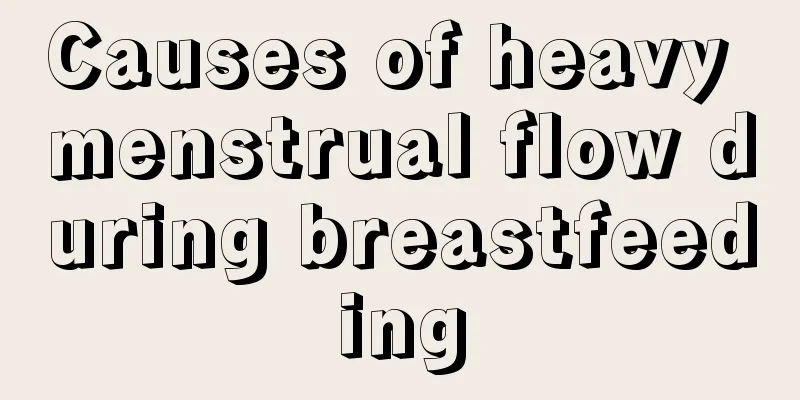 Causes of heavy menstrual flow during breastfeeding