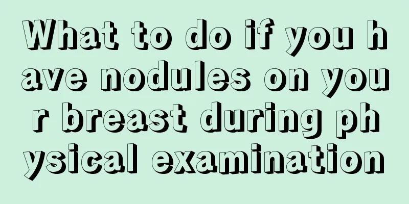 What to do if you have nodules on your breast during physical examination