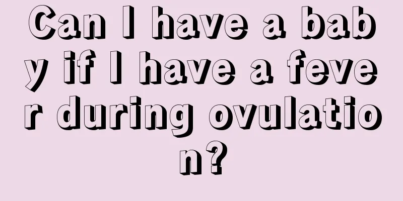 Can I have a baby if I have a fever during ovulation?