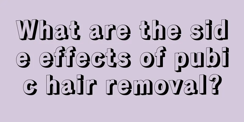 What are the side effects of pubic hair removal?