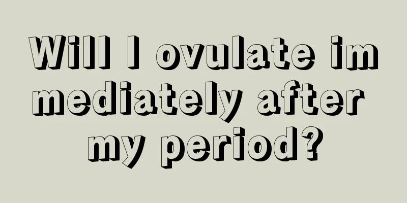 Will I ovulate immediately after my period?