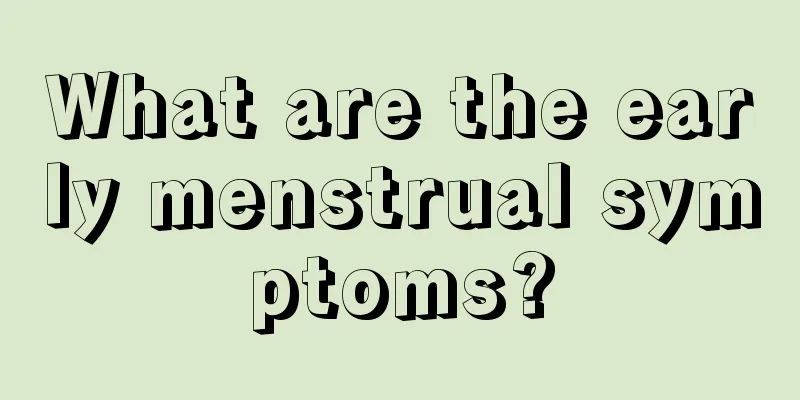 What are the early menstrual symptoms?