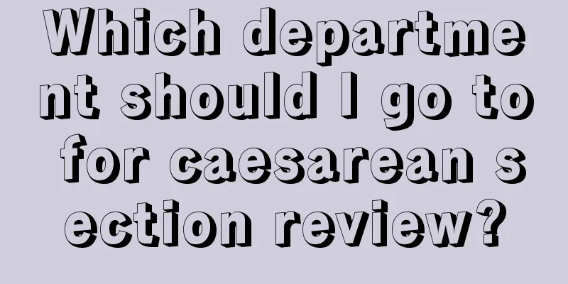 Which department should I go to for caesarean section review?