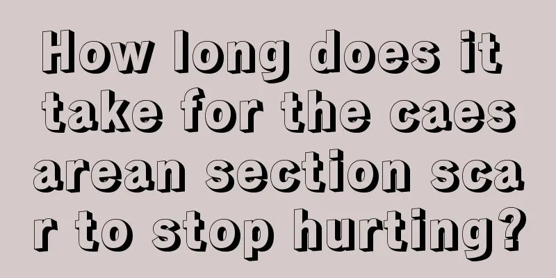 How long does it take for the caesarean section scar to stop hurting?