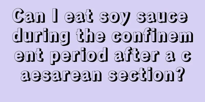 Can I eat soy sauce during the confinement period after a caesarean section?